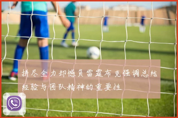 拼尽全力却憾负雷霆布克强调总结经验与团队精神的重要性