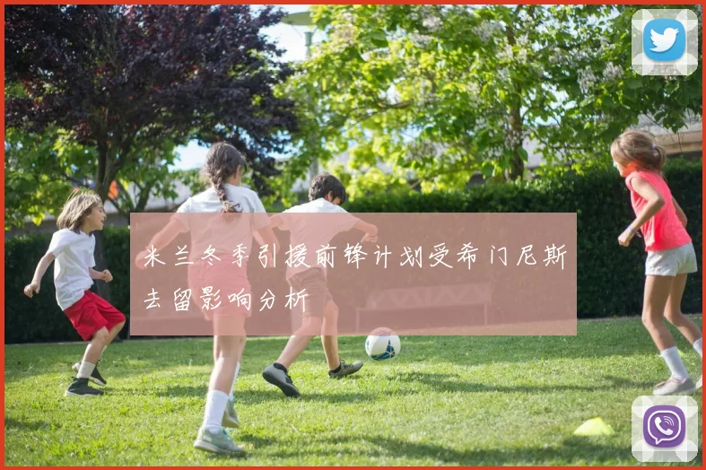米兰冬季引援前锋计划受希门尼斯去留影响分析