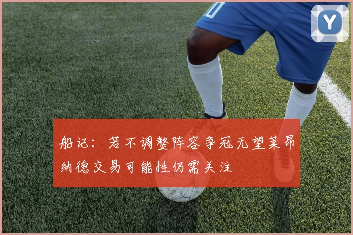 船记：若不调整阵容争冠无望莱昂纳德交易可能性仍需关注