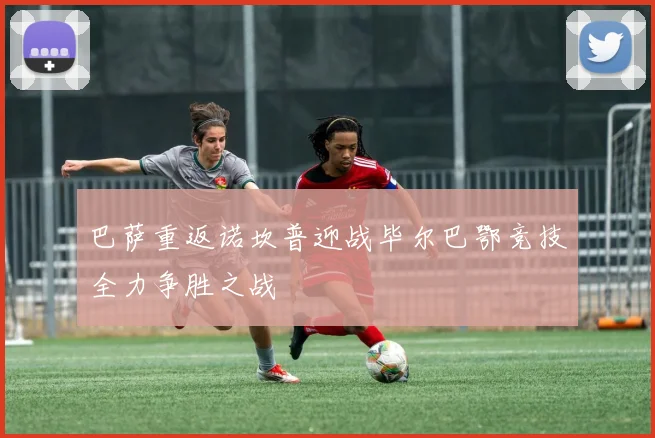 巴萨重返诺坎普迎战毕尔巴鄂竞技全力争胜之战